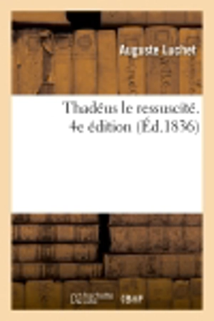 Thadéus le ressuscité. 4e édition - Auguste Luchet