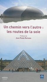 Le chemin vers l'autre... : les routes de la soie, chemins du dialogue interculturel entre l'Europe et la Chine : Beijing, 26-27 mai 2016 - Fondation Prospective et innovation