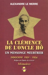 La clémence de l'oncle Hô : un mensonge meurtrier : Indochine, 1952-1954 - Alexandre Le Merre