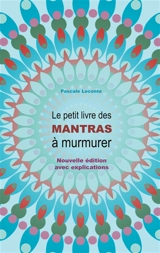 Le petit livre des Mantras à murmurer : Nouvelle édition avec explications ! - Pascale Leconte