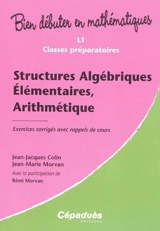 Structures algébriques élémentaires, arithmétique : L1, classes préparatoires : exercices corrigés avec rappels de cours - Jean-Jacques Colin