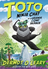 Toto ninja chat. Vol. 5. Toto ninja chat et la légende du chat sauvage - Dermot O'Leary