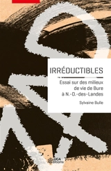 Irréductibles : essai sur des milieux de vie de Bure à Notre-Dame-des-Landes - Sylvaine Bulle