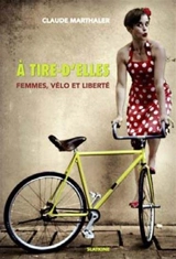 A tire-d'elles : femmes, vélo et liberté - Claude Marthaler