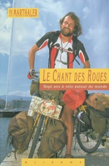 Le chant des roues : le tour du monde à vélo en 7 ans - Claude Marthaler
