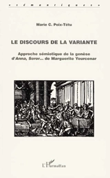 Le discours de la variante : approche sémiotique de la genèse d'Anna, soror... de Marguerite Yourcenar - Marie Poix-Têtu