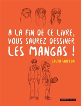 A la fin de ce livre, vous saurez dessiner les mangas ! - Laura Watton
