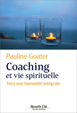 Coaching et vie spirituelle : vers une humanité intégrale - Pauline Goater