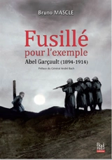Fusillé pour l'exemple : Abel Garçault, 1894-1914 : enquête sur le premier fusillé pour l'exemple de l'Indre - Bruno Mascle