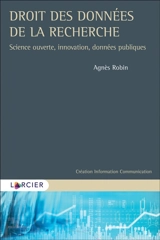 Droit des données de la recherche : science ouverte, innovation, données publiques - Agnès Robin