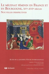 Moyen âge (Le) : revue d'histoire et de philologie, n° 3-4 (2011). Le mécénat féminin en France et en Bourgogne, XVe-XVIe siècles : nouvelles perspectives : actes de la journée d'étude internationale, Université de Liège, 10 mai 2010