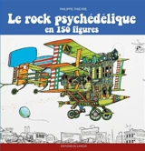 Le rock psychédélique en 150 figures - Philippe Thieyre