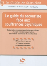 Le guide du secouriste face aux souffrances psychiques : notions théoriques et applications pratiques à l'usage des sapeurs-pompiers, secouristes associatifs et ambulanciers : 654 questions-réponses, 175 photos et dessins, 92 tableaux et schémas - Loïc Cadiou