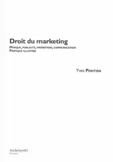 Droit du marketing : marque, publicité, promotion, communication, pratique illustrée : les incontournables juridiques sous l'angle du comportement et de la communication - Yves Pontida