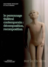 Le personnage théâtral contemporain : décomposition, recomposition - Jean-Pierre Ryngaert