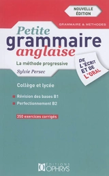 Petite grammaire anglaise de l'écrit et de l'oral : la méthode progressive, collège et lycée : 350 exercices corrigés - Sylvie Persec