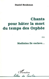 Chants pour hâter la mort du temps des Orphée ou Madinia île esclave... - Daniel Boukman