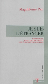 Je suis l'étranger : reportages, suivis de documents sur l'affaire Victor Serge - Magdeleine Paz