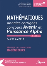 Mathématiques : annales corrigées concours Avenir et Puissance Alpha, de 2015 à 2018 : réussir les concours ingénieurs - Reza Hatami