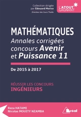 Mathématiques : annales corrigées concours Avenir et Puissance 11, de 2015 à 2017 : réussir les concours ingénieurs - Reza Hatami