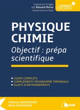 Physique chimie : objectif prépa scientifique : cours complets, compléments programme terminale, sujets d'entraînements - Mathieu Boussiron