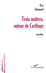 Trois maîtres, autour de Carthage - Eric Schemoul