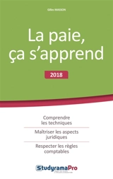 La paie, ça s'apprend : 2018 : comprendre les techniques, maîtriser les aspects juridiques, respecter les règles comptables - Gilles Masson