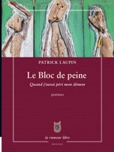 Le bloc de peine : quand j'aurai péri mon démon : poèmes - Patrick Laupin
