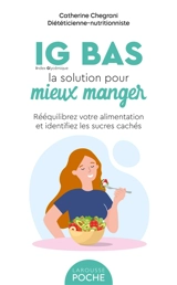 IG bas, la solution pour mieux manger : rééquilibrez votre alimentation et identifiez les sucres cachés - Catherine Chegrani