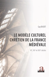 Le modèle culturel chrétien de la France médiévale : XIe, XIIe et XIIIe siècles - Guy Bajoit