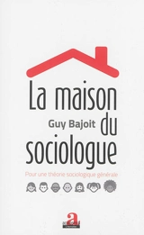 La maison du sociologue : pour une théorie sociologique générale - Guy Bajoit