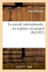 La morale internationale : ses origines, ses progrès - Jean Pélissier