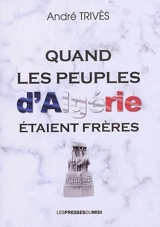 Quand les peuples d'Algérie étaient frères - André Trivès