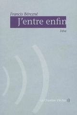J'entre enfin : trêve - Francis Bérezné