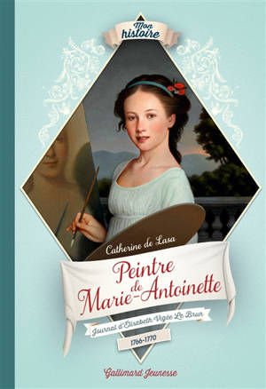 Peintre de Marie-Antoinette : journal d'Elisabeth Vigée Le Brun, 1766-1770 - Catherine de Lasa