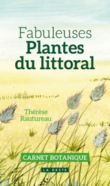 Fabuleuses plantes du littoral : 42 plantes faciles à découvrir : carnet botanique - Thérèse Rautureau