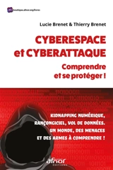 Cyberespace et cyberattaque, comprendre et se protéger ! : kidnapping numérique, rançongiciel, vol de données : un monde, des menaces et des armes à comprendre ! - Lucie Brenet