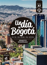 Un dia en Bogota : un dia, una ciudad, una historia : nivel A1 - Ernesto Rodriguez