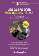 Les clefs d'un mentoring réussi : pour progresser dans sa vie professionnelle : accompagner et être accompagné, construire une relation de qualité, être guidé par des témoignages - Catherine Thibaux