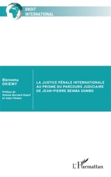 La justice pénale internationale au prisme du parcours judiciaire de Jean-Pierre Bemba Gombo - Bienvenu Okiemy