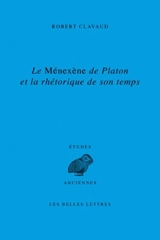 Le Ménexène de Platon et la rhétorique de son temps - Robert Clavaud