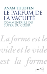 Le parfum de la vacuité : commentaire du Sûtra du coeur - Anam Thubten