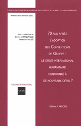 70 ans après l'adoption des conventions de Genève : le droit international humanitaire confronté à de nouveaux défis ? : réflexions sur les interactions normatives - Centre de recherche sur les droits de l'homme et le droit humanitaire (Paris). Colloque international (14 ; 2019 ; Paris)