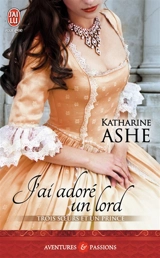 Trois soeurs et un prince. Vol. 2. J'ai adoré un lord - Katharine Ashe