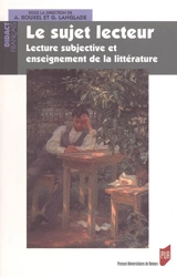 Le sujet lecteur : lecture subjective et enseignement de la littérature : actes du colloque Sujets lecteurs et enseignement de la littérature - COLLOQUE SUJETS LECTEURS ET ENSEIGNEMENT DE LA LITTÉRATURE (2004 ; Rennes)