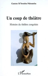 Un coup de théâtre : histoire du théâtre congolais - Gaston M'Bemba-Ndoumba
