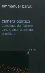 Camera politica : dialectique du réalisme dans le cinéma politique et militant (groupes Medvedkine, Francesco Rosi, Peter Watkins) - Emmanuel Barot