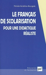 Le français de scolarisation : pour une didactique réaliste - Michèle Verdelhan-Bourgade