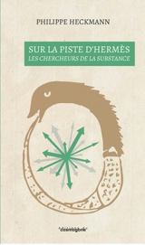 Sur la piste d'Hermès : les chercheurs de la substance : suite des explorations des émissaires de CRC, Thomas, Emilie, Ariane et Frédéric - Philippe Heckmann