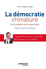 La démocratie immature : tous coupables, tous responsables : 7 propositions pour réconcilier les Français et la politique - Jean-Philippe Zappa